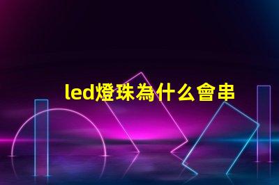 led燈珠為什么會串連 led燈珠規(guī)格型號一覽表